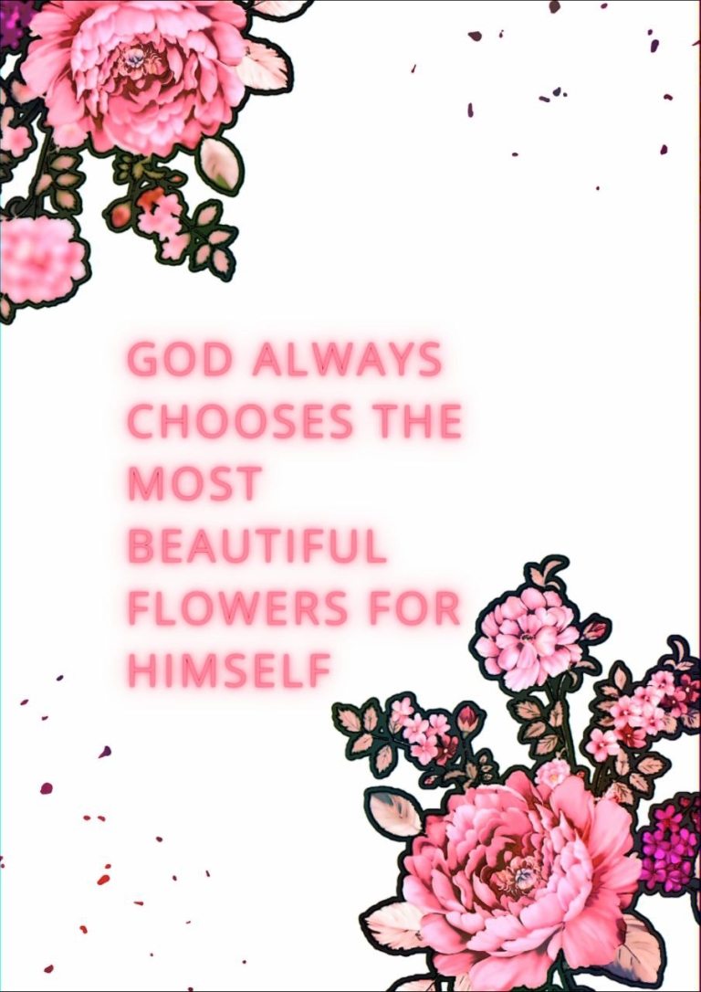 God always chooses the most beautiful flowers for himself