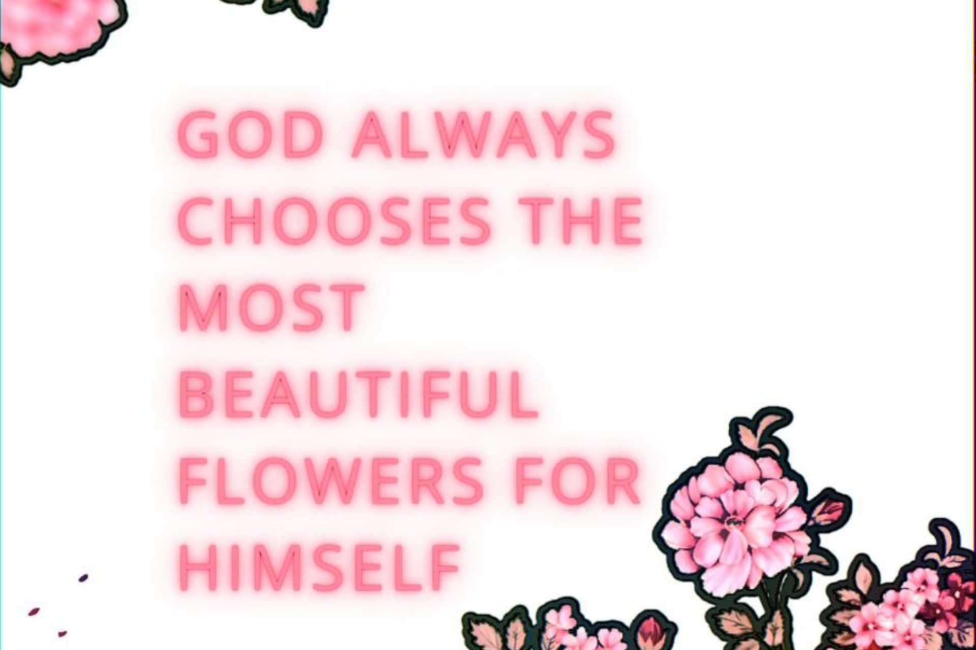God always chooses the most beautiful flowers for himself